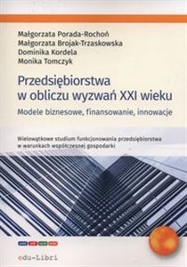 Przedsiębiorstwa w obliczu wyzwań XXI wieku Modele biznesowe, finansowanie, innowacje