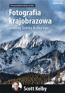 Fotografia krajobrazowa według Scotta Kelby`ego Przewodnik krok po kroku