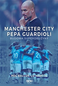 Manchester City Pepa Guardioli Budowa superdrużyny - Księgarnia UK