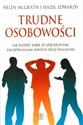 Trudne osobowości Jak radzić sobie ze szkodliwymi zachowaniami innych oraz własnymi - Helen McGrath, Hazel Edward