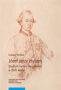 Józef Jerzy Hylzen Studium kariery magnackiej w XVIII wieku