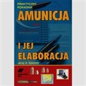 Amunicja i jej elaboracja Praktyczny poradnik - Jerzy A. Ejsmont