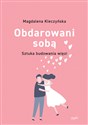 Obdarowani sobą Sztuka budowania więzi wyd.2 - Magdalena Kleczyńska