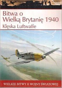 Wielkie bitwy II wojny światowej. Bitwa o Wielką Brytanię 1940 r. Klęska Luftwaffe + DVD - Księgarnia UK