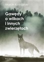 Gawędy o wilkach i innych zwierzętach - Marcin Kostrzyński