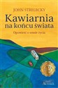 Kawiarnia na końcu świata Opowieść o sensie życia - John Strelecky