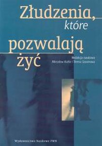 Złudzenia, które pozwalają żyć Szkice ze społecznej psychologii osobowości