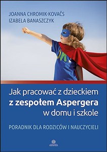 Jak pracować z dzieckiem z zespołem Aspergera w domu i szkole Poradnik dla rodziców i nauczycieli