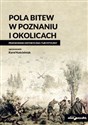 Pola bitew w Poznaniu i okolicach Przewodnik historyczno-turystyczny  - Karol Kościelniak