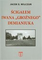 Ścigałem Iwana Groźnego Demianiuka - Jacek E. Wilczur