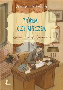 Piórem czy mieczem Opowieść o Henryku Sienkiewiczu - Księgarnia Niemcy (DE)