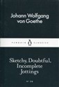 Sketchy Doubtful Incomplete Jottings - Johann Wolfgang Goethe