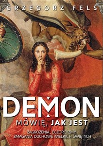 Demon Mówię, jak jest Zagrożenia, egzorcyzmy, zmagania duchowe wielkich świętych