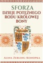 Sforza. Dzieje potężnego rodu królowej Bony  - Alina Zerling-Konopka