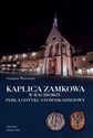 Kaplica zamkowa w Raciborzu Perła gotyku i pomnik dziejowy - Grzegorz Wawoczny