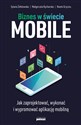 Biznes w świecie mobile Jak zaprojektować, wykonać i wypromować aplikację mobilną - Sylwia Żółkiewska, Małgorzata Rycharska, Noemi Gryczko