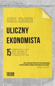 Uliczny ekonomista 15 ekonomicznych lekcji, które uchronią cię przed populizmem i demagogią polityków