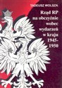 Rząd RP na obczyźnie wobec wydarzeń w kraju 1945-1950 - Tadeusz Wolsza