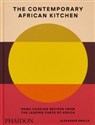 The Contemporary African Kitchen Home Cooking Recipes from the Leading Chefs of Africa