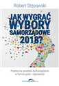 Jak wygrać wybory samorządowe 2018?