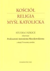 Kościół Religia Myśl katolicka Studia i szkice ofiarowane Profesorowi Antoniemu Mieczkowskiemu z okazji 70 rocznicy urodzin