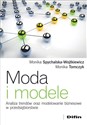 Moda i modele Analiza trendów oraz modelowanie biznesowe w przedsiębiorstwie - Monika Spychalska-Wojtkiewicz, Monika Tomczyk
