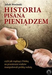 Historia pisana pieniądzem czyli jak rządzący Polską na przestrzeni wieków manipulowanli polską walutą