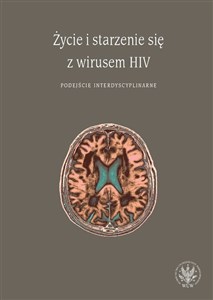 Życie i starzenie się z wirusem HIV Podejście interdyscyplinarne - Księgarnia UK