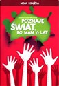 Poznaję świat bo mam 6 lat Moja książka Wychowanie przedszkolne