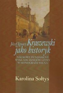 Józef Ignacy Kraszewski jako historyk Naukowy fundament wykładu dziejów Litwy w monografii Wilna - Księgarnia Niemcy (DE)