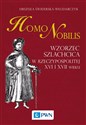 Homo nobilis Wzorzec szlachcica w Rzeczypospolitej XVI i XVII wieku - Urszula Świderska-Włodarczyk
