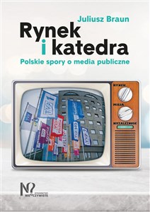 Rynek i katedra Polskie spory o media publiczne