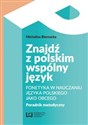 Znajdź z polskim wspólny język Fonetyka w nauczaniu języka polskiego jako obcego. Poradnik metodyczny