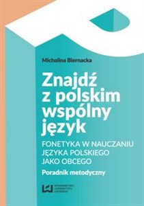 Znajdź z polskim wspólny język Fonetyka w nauczaniu języka polskiego jako obcego. Poradnik metodyczny - Księgarnia UK