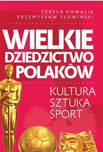 Wielkie dziedzictwo Polaków. Kultura Sztuka Sport