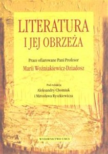 Literatura i jej obrzeża Prace ofiarowane Pani Profesor Marii Woźniakiewicz-Dziadosz