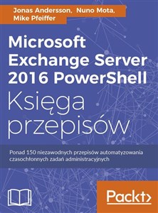 Microsoft Exchange Server 2016 PowerShell Księga przepisów Niezawodne przepisy automatyzowania czasochłonnych zadań administracyjnych - Księgarnia UK