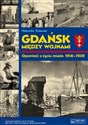 Gdańsk między wojnami Opowieść o życiu miasta 1918-1939