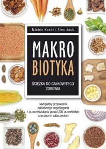 Makrobiotyka ścieżka do całkowitego zdrowia Kompletny przewodnik naturalnego zapobiegania i przeciwdziałania ponad 200 przewlekłym chorobom i za