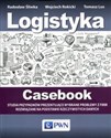 Logistyka Casebook Studia przypadków prezentujące wybrane problemy z firm rozwiązane na podstawie rzeczywistych danych - Radosław Śliwka, Wojciech Rokicki, Tomasz Lus