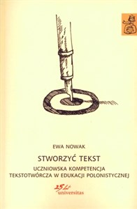 Stworzyć tekst Uczniowska kompetencja tekstotwórcza w edukacji polonistycznej - Księgarnia Niemcy (DE)