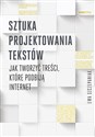 Sztuka projektowania tekstów Jak tworzyć treści, które podbiją internet - Ewa Szczepaniak