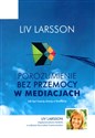 Porozumienie bez przemocy w mediacjach Jak być trzecią stroną w konflikcie