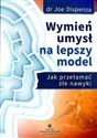 Wymień umysł na lepszy model Jak przełamać złe nawyki