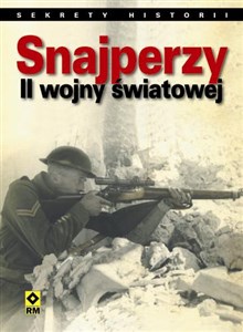 Snajperzy drugiej wojny światowej Pełne dramatyzmu relacje z pierwszej ręki o najzuchwalszych akcjach wojennych