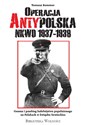 Operacja AntyPolska NKWD 1937-1938 Geneza i przebieg ludobójstwa popełnionego na Polakach w Związku Sowieckim