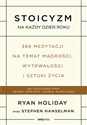 Stoicyzm na każdy dzień roku 366 medytacji na temat mądrości, wytrwałości i sztuki życia - Ryan Holiday, Stephen Hanselman