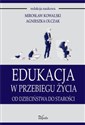 Edukacja w przebiegu życia Od dzieciństwa do starości - Mirosław Kowalski, Agnieszka Olczak
