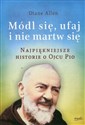 Módl się ufaj i nie martw się Najpiękniejsze historie o Ojcu Pio