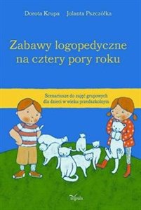 Zabawy logopedyczne na cztery pory roku Scenariusze do zajęć grupowych dla dzieci w wieku przedszkolnym